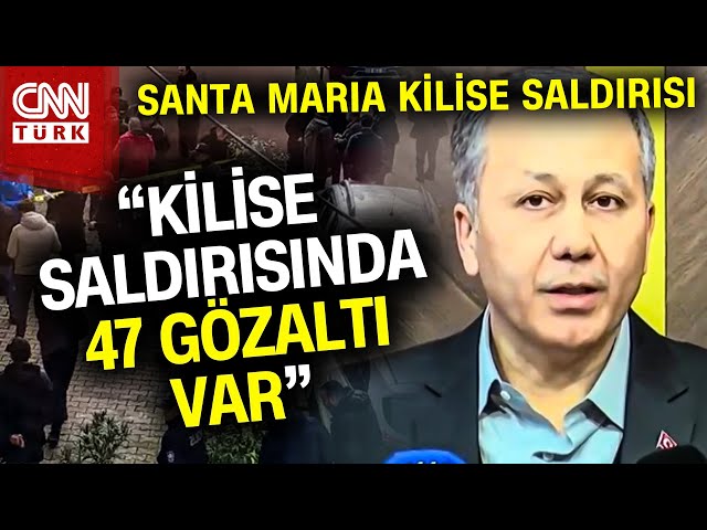 SON DAKİKA!  | Santa Maria Kilise Saldırısı! Ali Yerlikaya: "Yabancı Uyruklu 2 Zanlı Yakalandı&