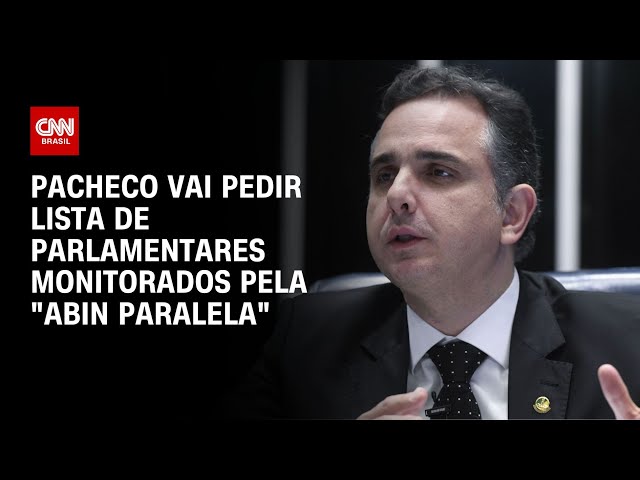 Pacheco vai pedir lista de parlamentares monitorados pela "Abin paralela" | LIVE CNN