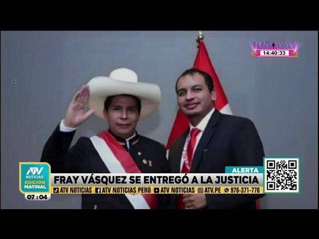 Fray Vásquez: Sobrino del expresidente Pedro Castillo se entregó a la justicia