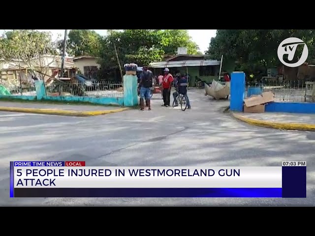 5 People Injured in Westmoreland Gun Attack | TVJ News