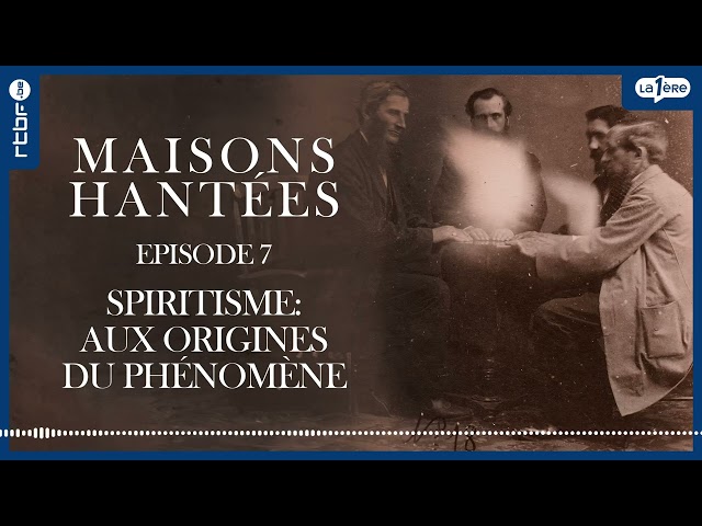 Spiritisme : aux origines du phénomène  - Maisons hantées et fantômes (7/9)