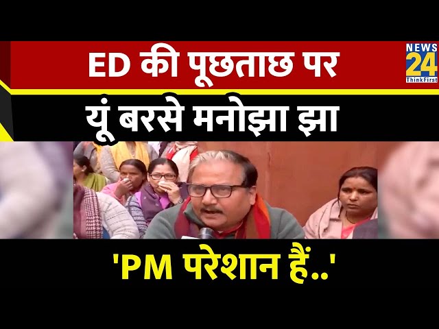 Manoj Jha ने बोला BJP पर हमला, ED की पूछताछ को लेकर साधा निशाना