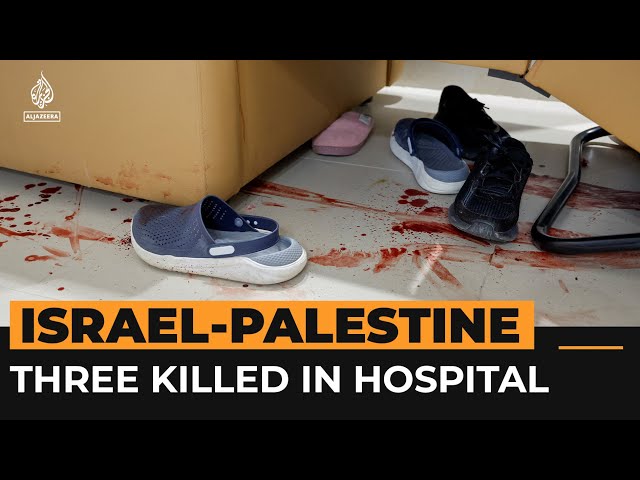 Israeli forces kill 3 Palestinians inside occupied West Bank hospital | Al Jazeera Newsfeed