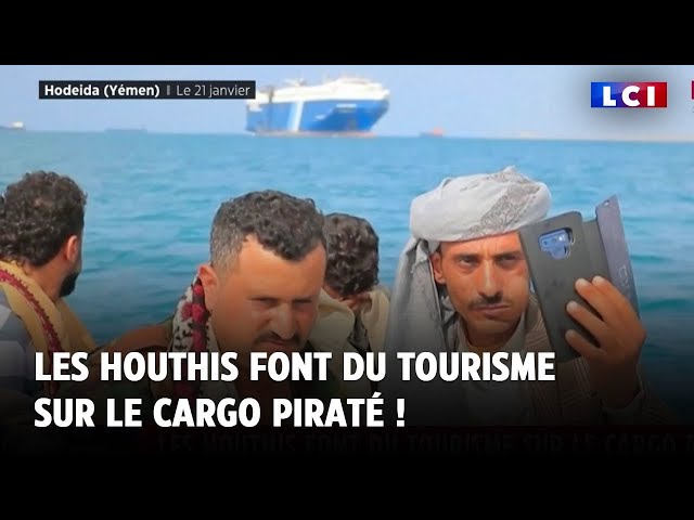 Les Houthis font du tourisme sur le cargo piraté !