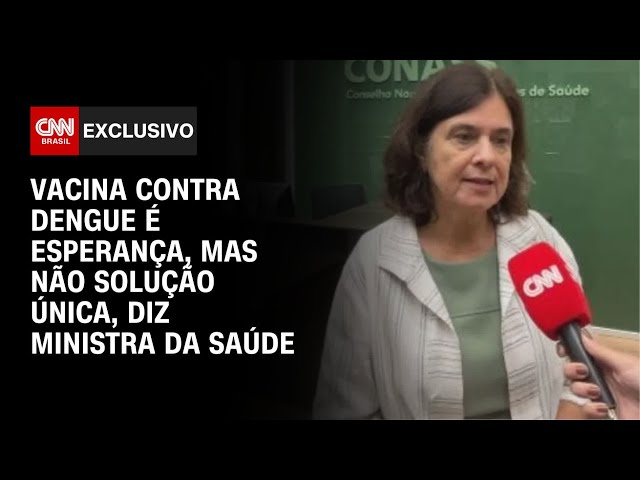 Vacina contra dengue é esperança, mas não solução única, diz ministra da Saúde à CNN | NOVO DIA