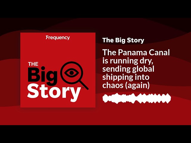 The Panama Canal is running dry, sending global shipping into chaos (again) | The Big Story