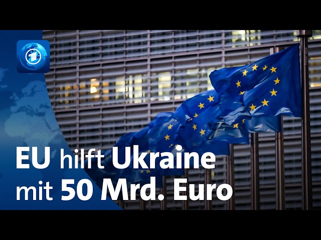 EU einigt sich Finanzhilfen über 50 Milliarden Euro für die Ukraine