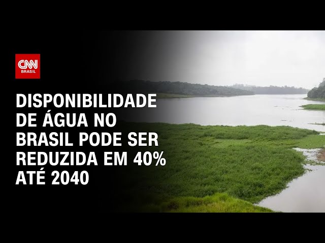 Disponibilidade de água no Brasil pode ser reduzida em 40% até 2040, diz relatório da ANA | LIVE CNN