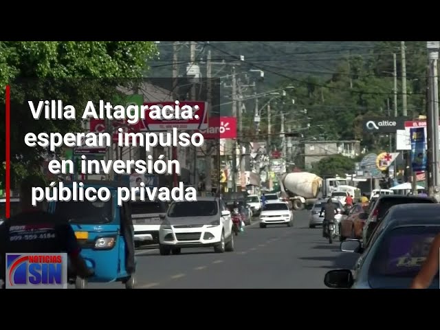 Villa Altagracia: esperan impulso en inversión público privada