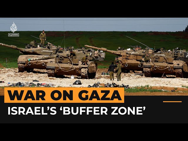 Israel is creating a ‘buffer zone’ around Gaza | Al Jazeera Newsfeed