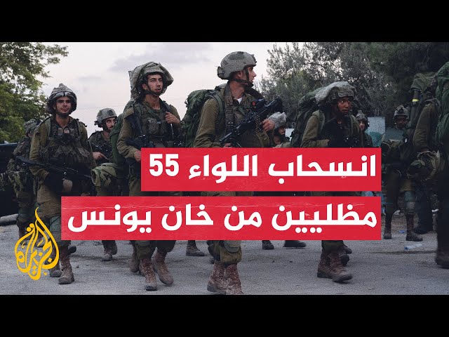 الجيش الإسرائيلي: انسحاب اللواء 55 من المظليين بقوات الاحتياط من خان يونس