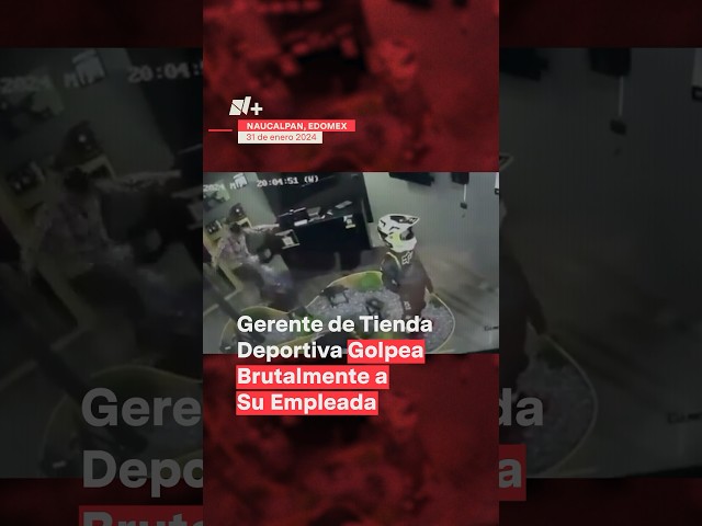 Gerente de tienda deportiva golpea brutalmente a su empleada en Ciudad Satélite - N+ #nmas #shorts