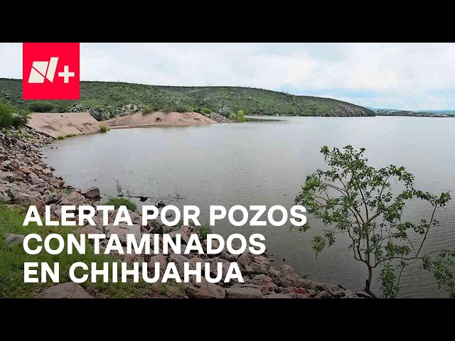 Escasez de Agua: Pozos de agua en Chihuahua están contaminados