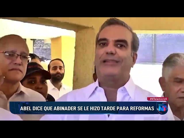 Abel Martínez dice que a Luis Abinader se le hizo tarde para reformas