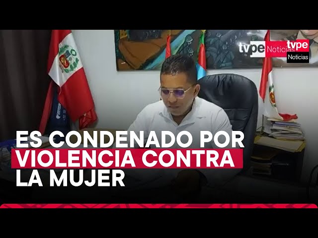 Alcalde de Zarumilla es condenado por violencia contra la mujer