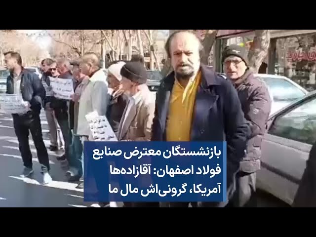 بازنشستگان معترض صنایع فولاد اصفهان: آقازاده‌ها آمریکا، گرونی‌اش مال ما