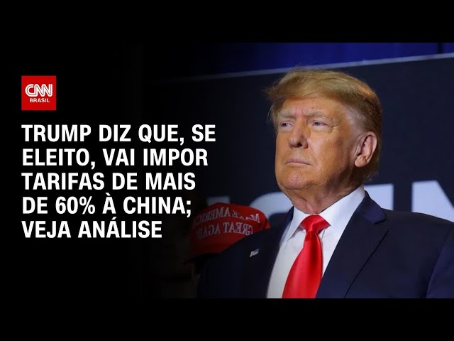 Trump diz que, se eleito, vai impor tarifas de mais de 60% à China; veja análise | AGORA CNN