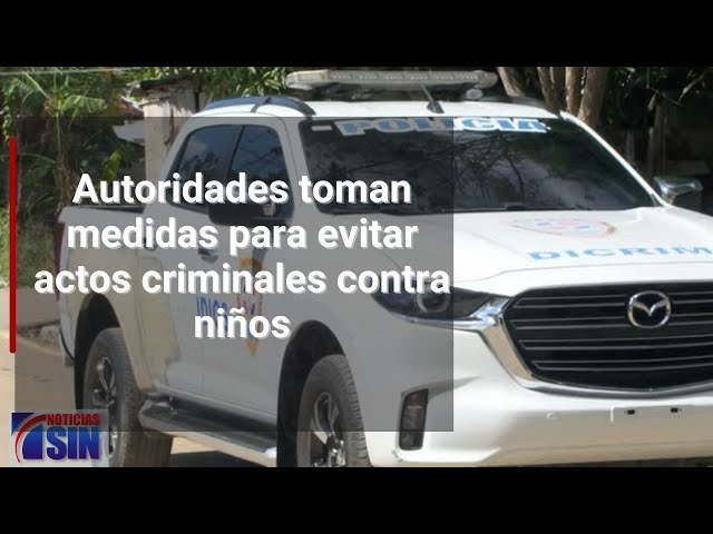 Autoridades toman medidas para evitar actos criminales contra niños