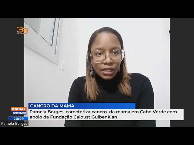 Pamela Borges carecteriza cancro  da mama em Cabo Verde com apoio da Fundação Caloust Gulbenkian