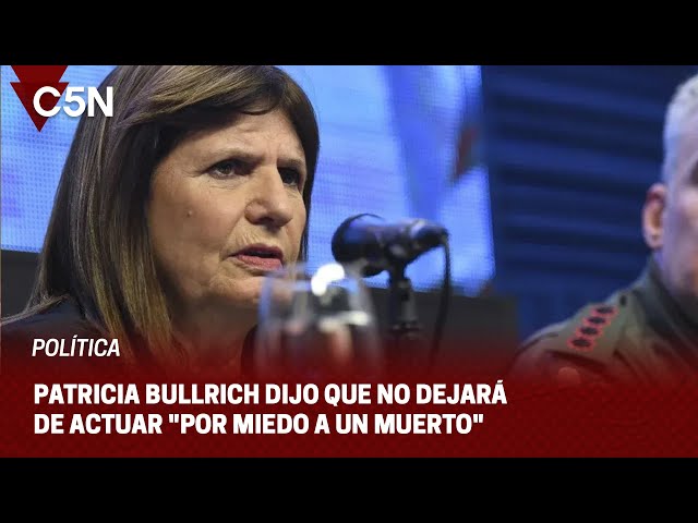 PATRICIA BULLRICH dijo que no dejará de actuar "por MIEDO a un MUERTO"