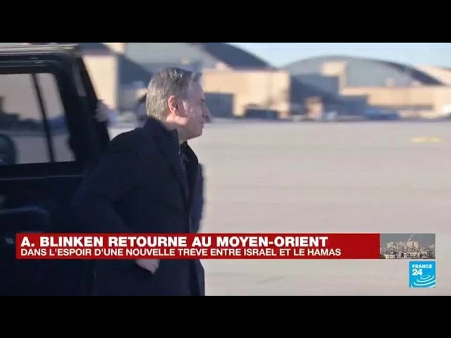 Blinken de retour au Moyen-Orient : les enjeux de ce déplacement • FRANCE 24