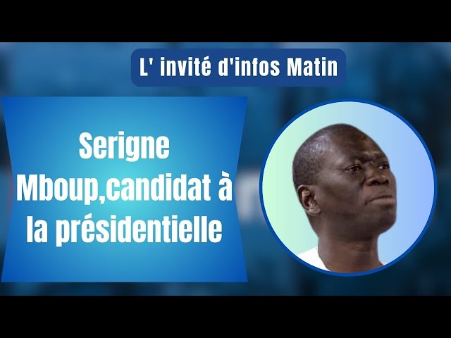 L'invité d'infos matin  : Serigne Mboup,candidat à la présidentielle