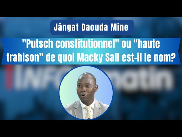 Jàngat Daouda Mine : "Putsch constitutionnel" ou "haute trahison" de quoi Macky 