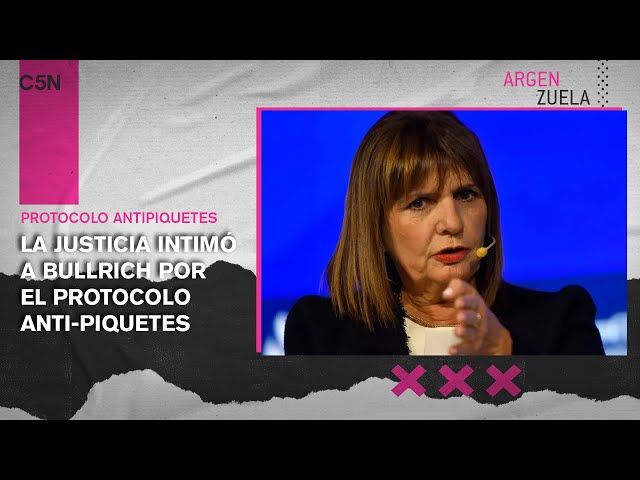 La JUSTICIA intimó a PATRICIA BULLRICH por el PROTOCOLO ANTI-PIQUETES