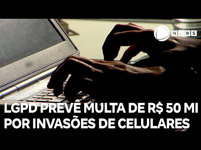 LGPD prevê multa de até R$ 50 milhões em caso de invasão de celulares