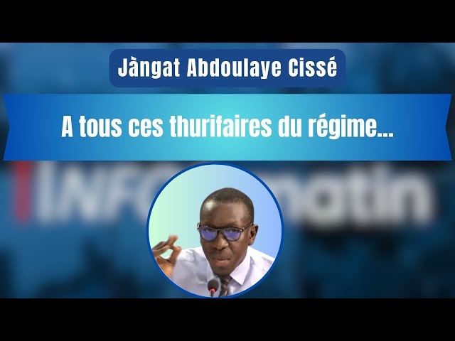 Jàngat Abdoulaye Cissé : A tous ces thurifaires du régime...