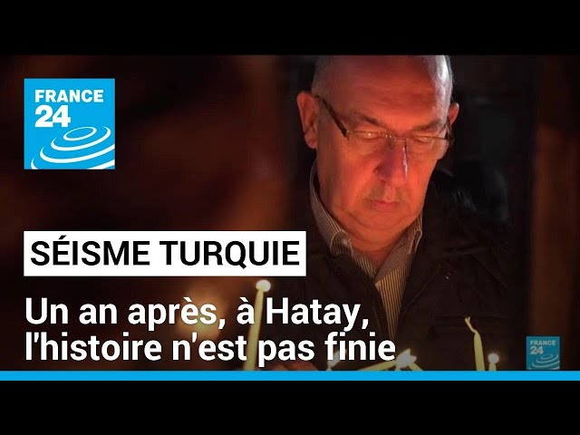 Un an après le séisme en Turquie : à Hatay, l'histoire n'est pas finie • FRANCE 24