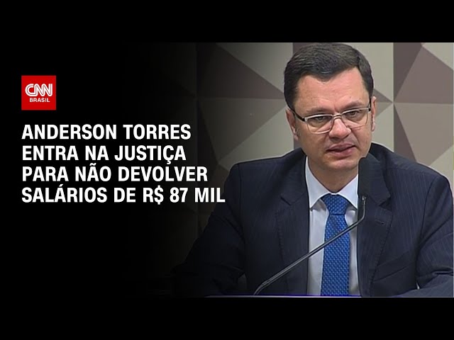 Anderson Torres entra na Justiça para não devolver salários de R$ 87 mil | LIVE CNN