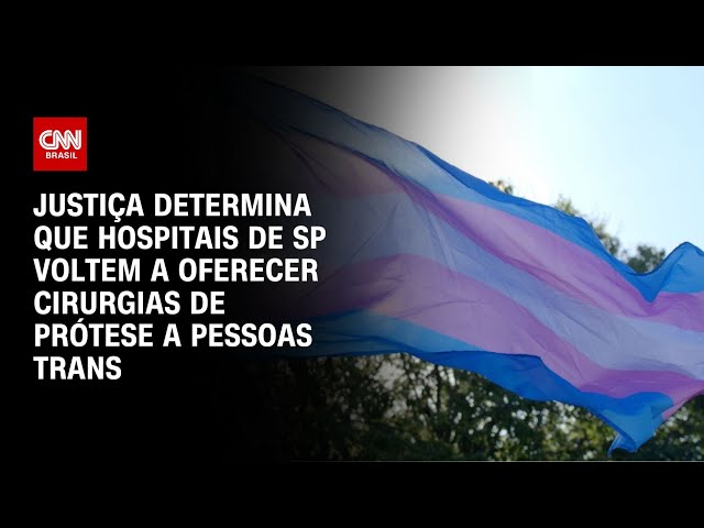 Justiça determina que hospitais de SP voltem a oferecer cirurgias de prótese a pessoas trans | LIVE