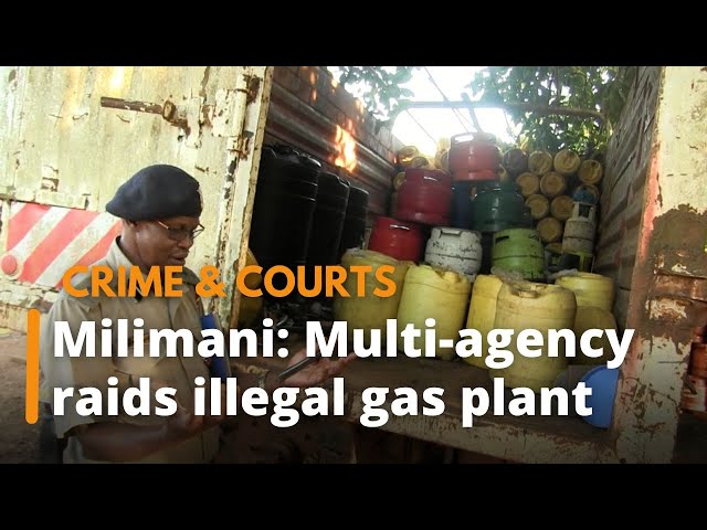 Milimani: Multi-agency raids illegal gas refilling facility