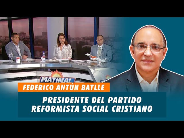 Federico Antún Batlle, Presidente del partido Reformista Social Cristiano - PRSC | Matinal