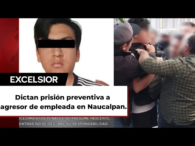 ¡Prisión preventiva a golpeador de empleada en Naucalpan! La quería a fuerza