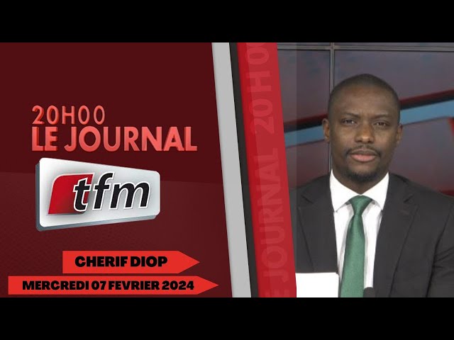 JT Français 20h du 07 Février 2024 présenté par Chérif Diop