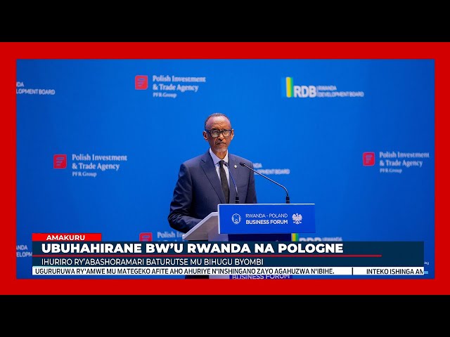 Perezida Kagame yatangaje ko u Rwanda ruzakomeza gukorana n'abashoramari bo muri Pologne