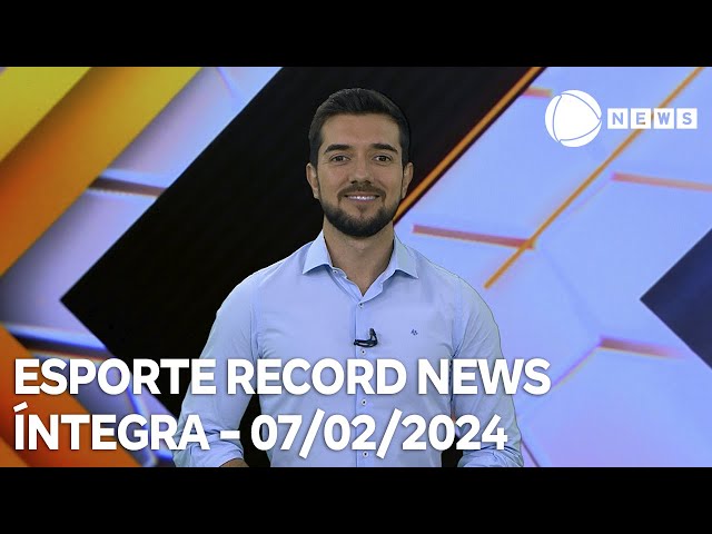 Esporte Record News - 07/02/2024