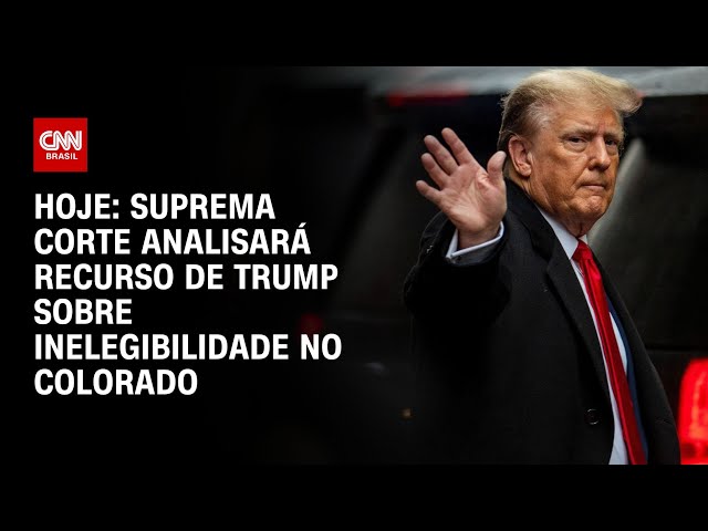 Hoje: Suprema Corte analisará recurso de Trump sobre inelegibilidade no Colorado | CNN NOVO DIA