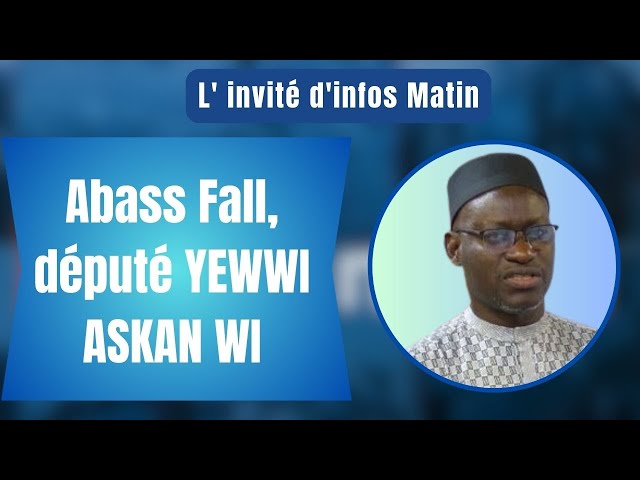 L'nvité d'infos matin : Abass Fall,  député YEWWI ASKAN WI