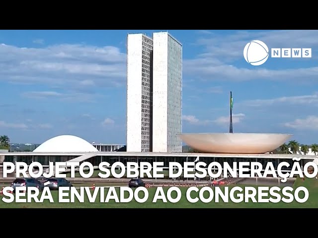 Governo decide enviar projeto de lei sobre a desoneração da folha ao Congresso