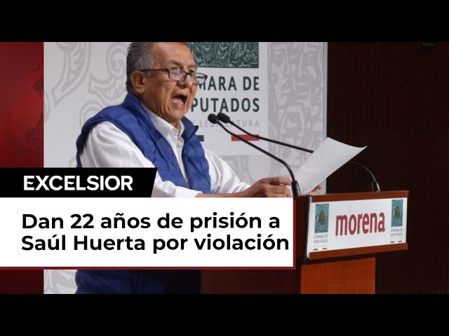 Saúl Huerta, exdiputado de Morena, recibe 22 años de prisión por violación