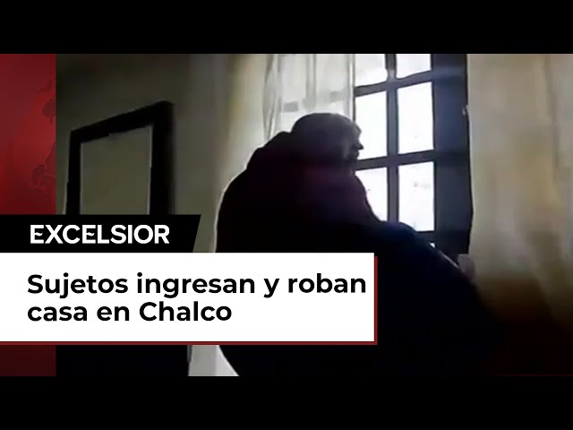 Así roban una vivienda de Chalco, Edomex, en cuestión de minutos