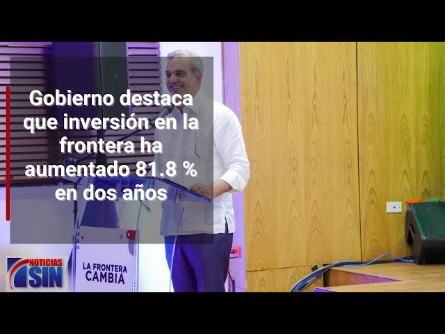 Gobierno destaca que inversión en la frontera ha aumentado 81.8 % en dos años