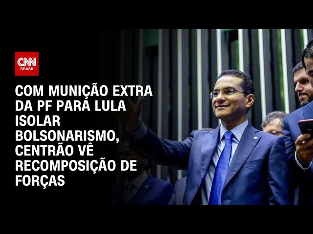 Com munição extra da PF para Lula isolar bolsonarismo, Centrão vê recomposição de forças | NOVO DIA