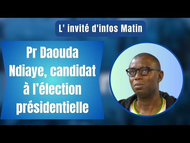 L'nvité d'infos matin : Pr Daouda Ndiaye, candidat à l’élection présidentielle