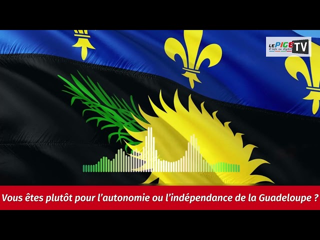 Vous êtes plutôt pour l'autonomie ou l'indépendance de la Guadeloupe ?