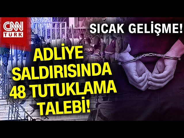 SON DAKİKA!  |  Adliye Saldırısında 48 Tutuklama Talebi! #Haber