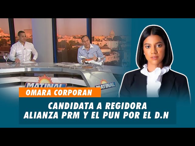 Omara Corporan, Candidata a regidora de la Alianza PRM y el PUN por el D.N | Matinal